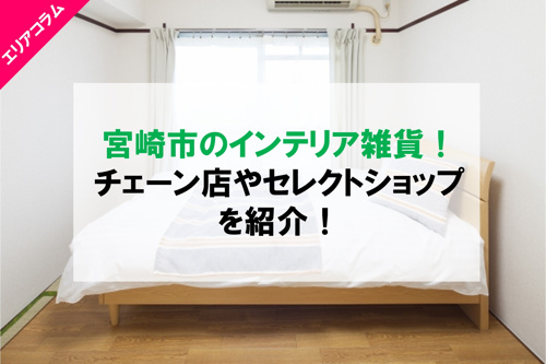 宮崎市のインテリア雑貨 チェーン店やセレクトショップを紹介 宮崎市で賃貸アパートをお探しならジーピー株式会社