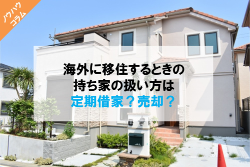 海外に移住するときの持ち家の扱い方は定期借家？売却？の画像