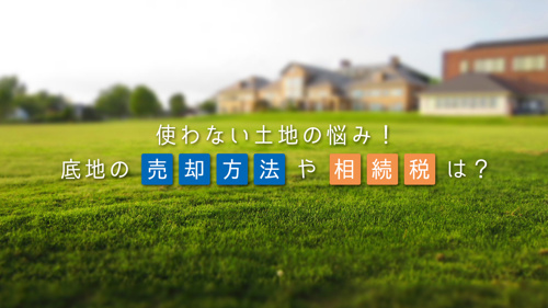 使わない土地の悩み！底地の売却方法や相続税は？の画像