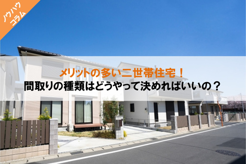 メリットの多い二世帯住宅 間取りの種類はどうやって決めればいいの 和泉市 堺市の不動産売却 買取なら株式会社ディックエステート Dic Estate Co Ltd