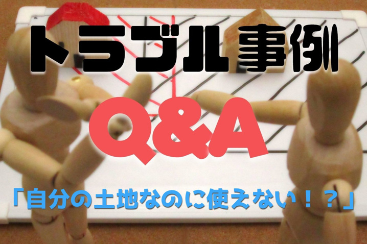 トラブル事例Q&A「自分の土地なのに使えない！？」の画像