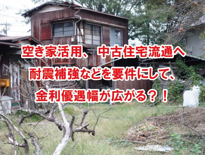 空き家活用、中古住宅流通へ 耐震補強などを要件にして、金利優遇幅が広がる？！の画像