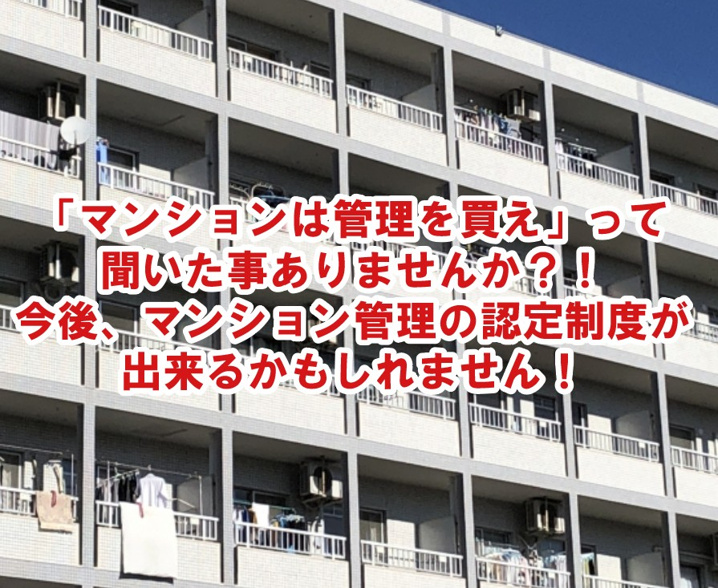 「マンションは管理を買え」って聞いた事ありませんか？！今後、マンション管理の認定制度が出来るかもしれません！の画像
