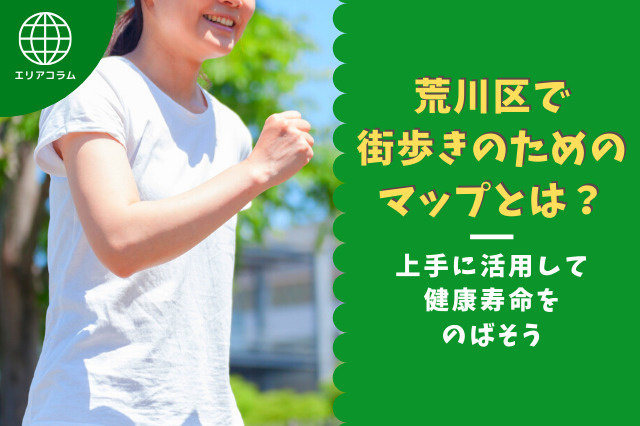 荒川区で街歩きのためのマップとは？上手に活用して健康寿命をのばそうの画像