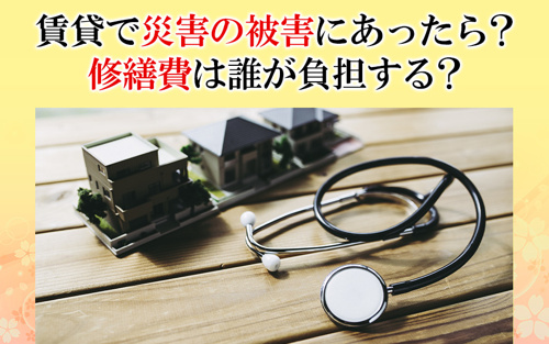 賃貸物件で災害の被害にあったら 修繕費は誰が負担する 江東区 墨田区エリアの賃貸マンションならroots ルーツ へおまかせ