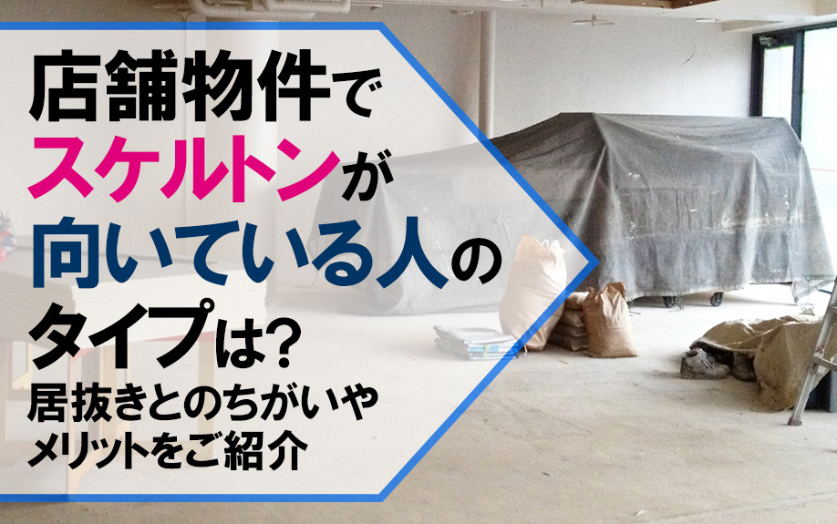 店舗物件でスケルトンが向いている人のタイプは？居抜きとのちが...の画像