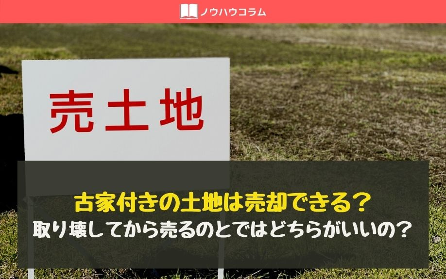 古家付きの土地は売却できる？取り壊してから売るのとではどちら...の画像