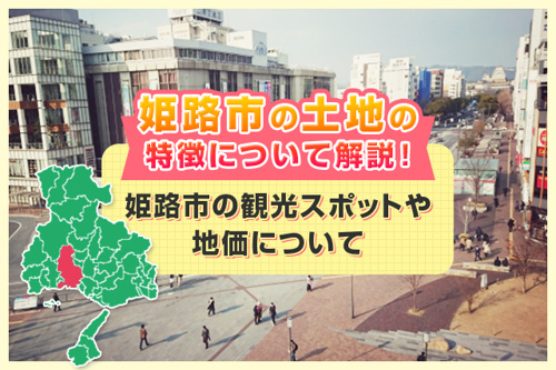 姫路市の土地の特徴について解説 姫路市の観光スポットや地価について 宅地 売地 分譲地など土地の購入情報
