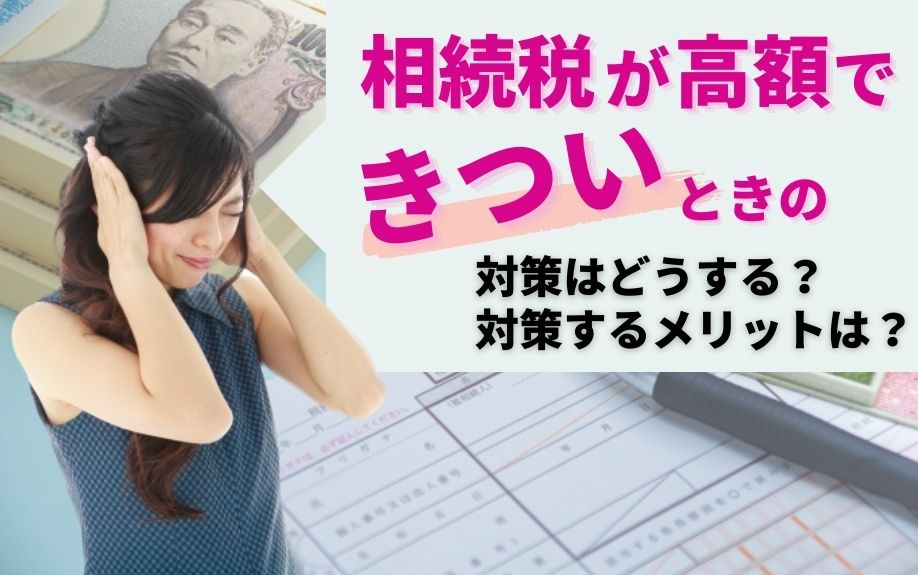 相続税が高額できついときの対策はどうする？対策するメリットは...の画像