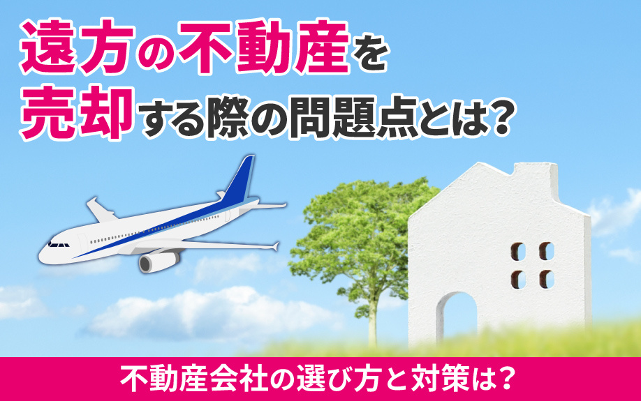 遠方の不動産を売却する際の問題点とは？不動産会社の選び方と対...の画像