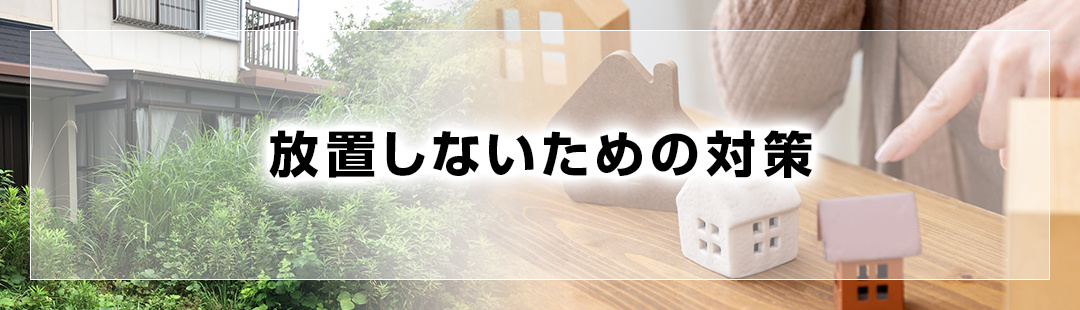 空き家を放置しないための対策とは？売却や解体などを検討しよう