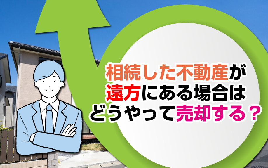 相続した不動産が遠方にある場合はどうやって売却する？の画像