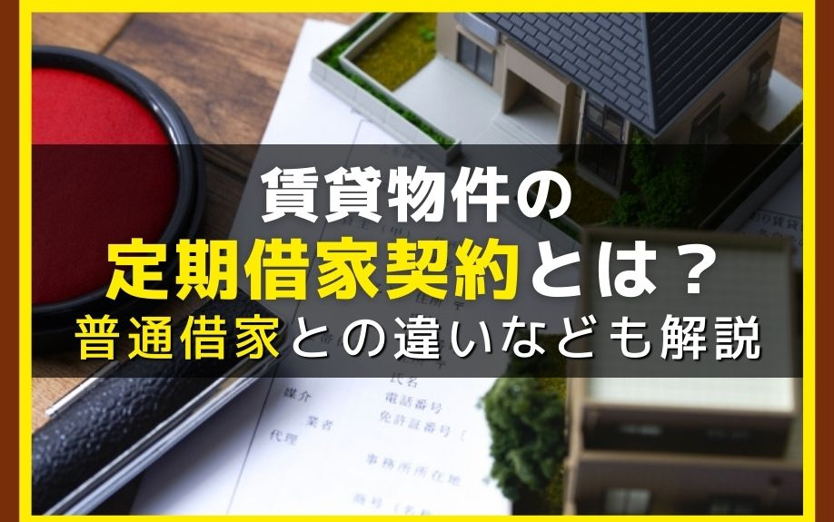 賃貸物件の定期借家契約とは?普通借家との違いなども解説