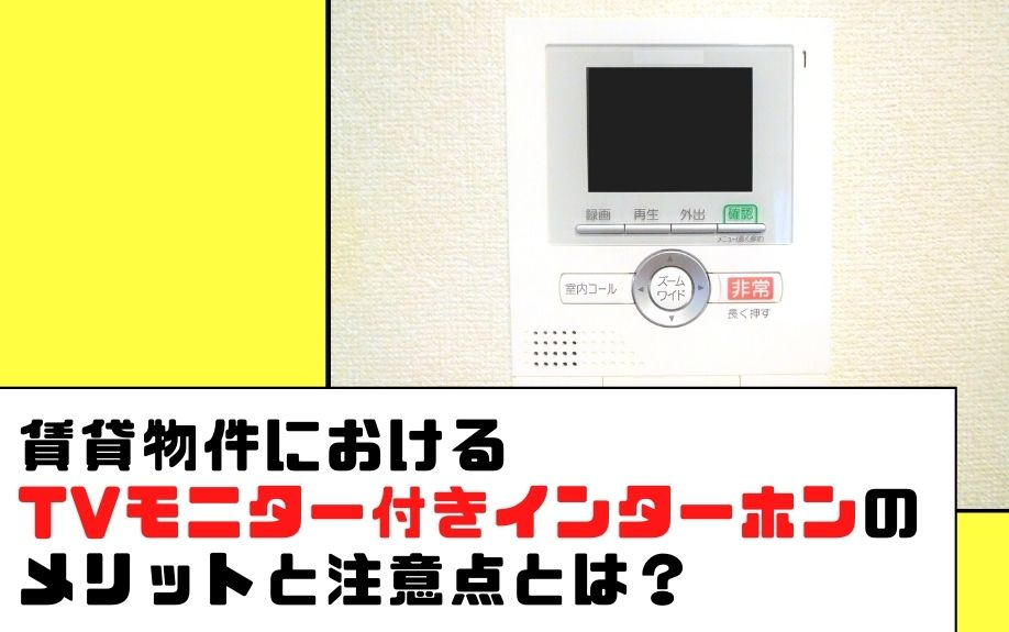 賃貸物件におけるTVモニター付きインターホンのメリットと注意点とは?