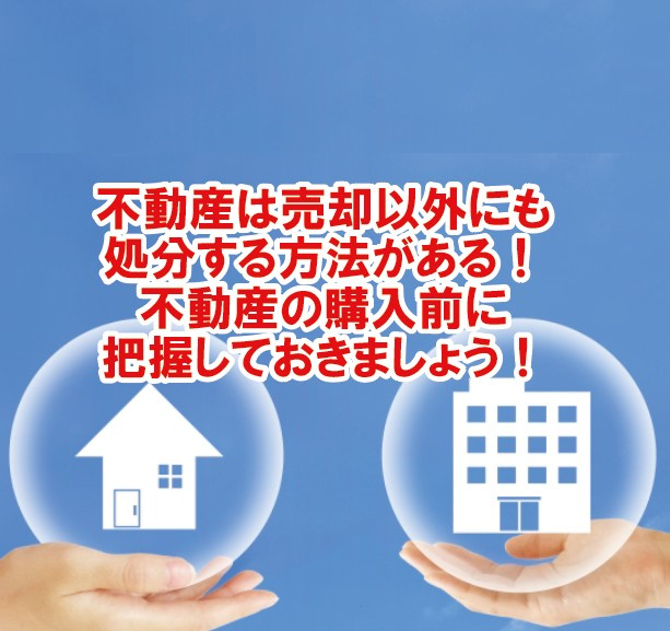 不動産は売却以外にも処分する方法がある！不動産の購入前に把握...の画像