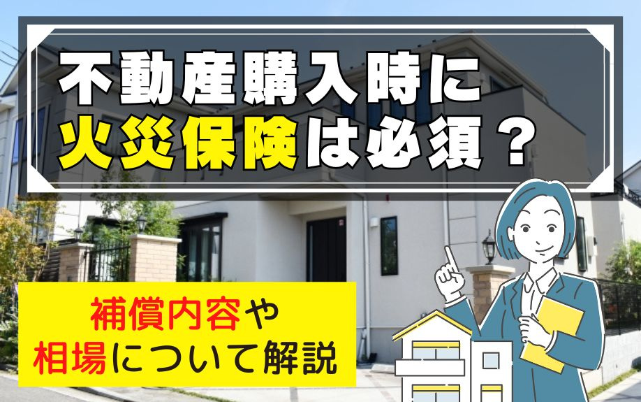 不動産購入時に火災保険は必須？補償内容や相場について解説の画像