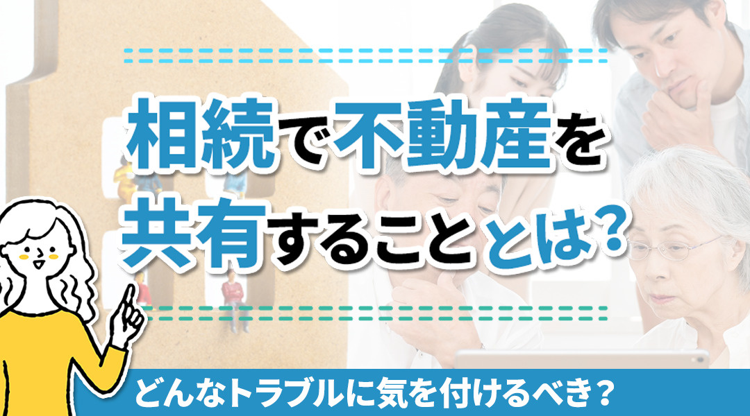相続で不動産を共有することとは？どんなトラブルに気を付けるべ...の画像