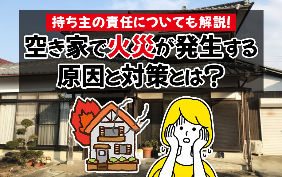 空き家で火災が発生する原因と対策とは？持ち主の責任についても...の画像
