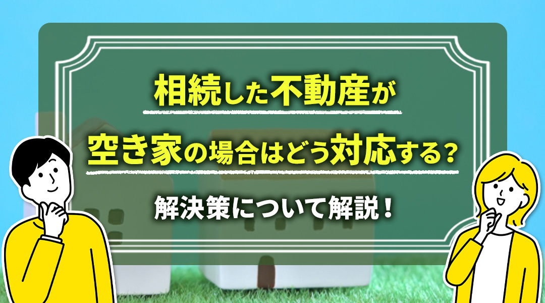 相続した不動産が空き家の場合はどう対応する？解決策について解...の画像