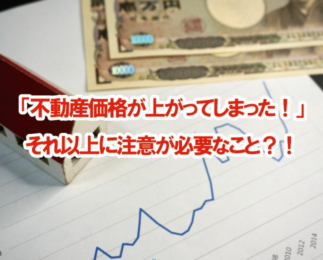 「不動産価格が上がってしまった！」それ以上に注意が必要なこと...の画像