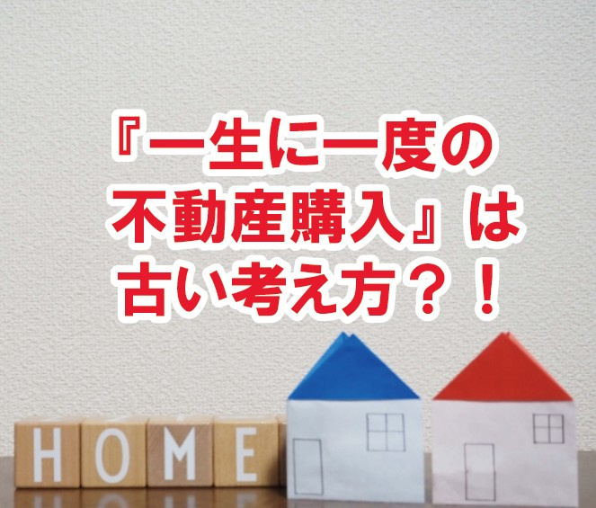『一生に一度の不動産購入』は古い考え方？！の画像