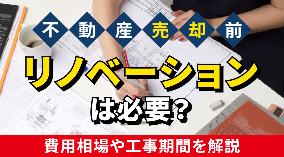 不動産売却前にリノベーションは必要？費用相場や工事期間を解説...の画像