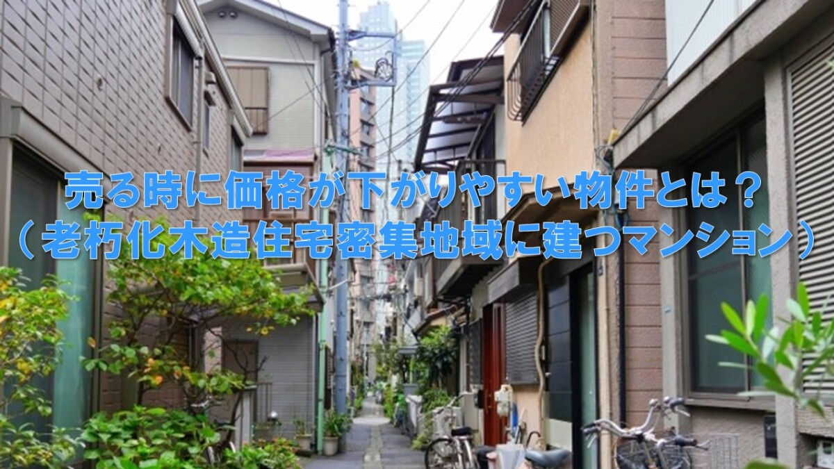 売る時に価格が下がりやすい物件とは？（老朽化木造住宅密集地域...の画像
