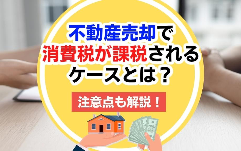 不動産売却で消費税が課税されるケースとは？注意点も解説！の画像