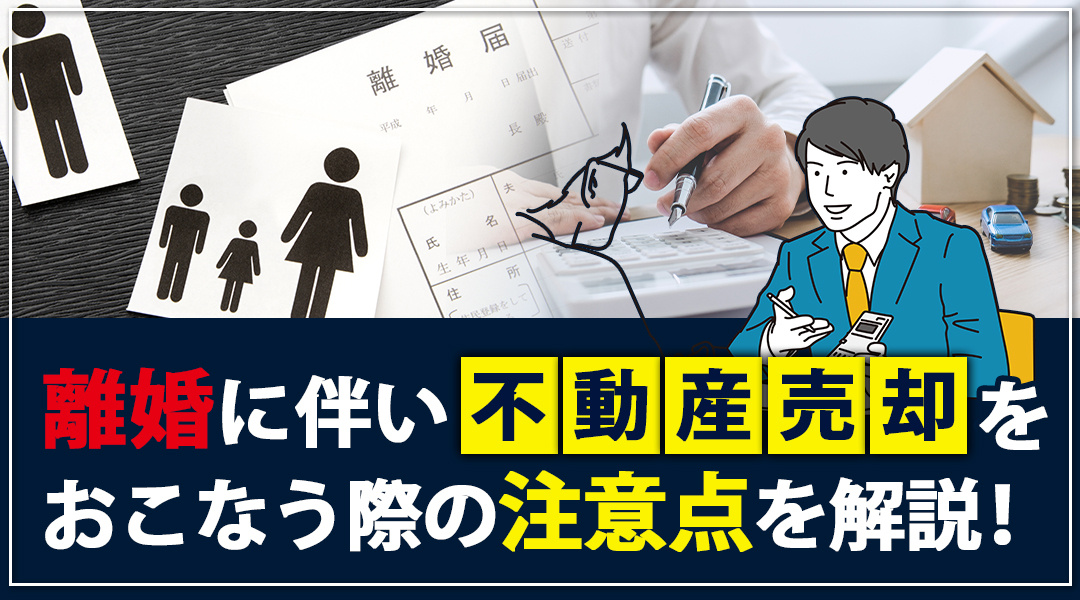 離婚に伴い不動産売却をおこなう際の注意点を解説！の画像
