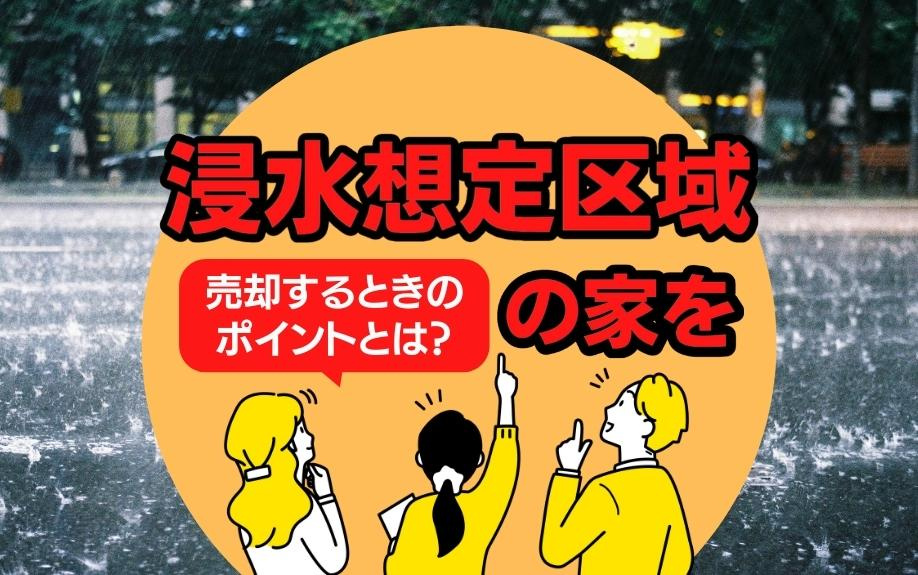浸水想定区域の家を売却するときのポイントとは？の画像