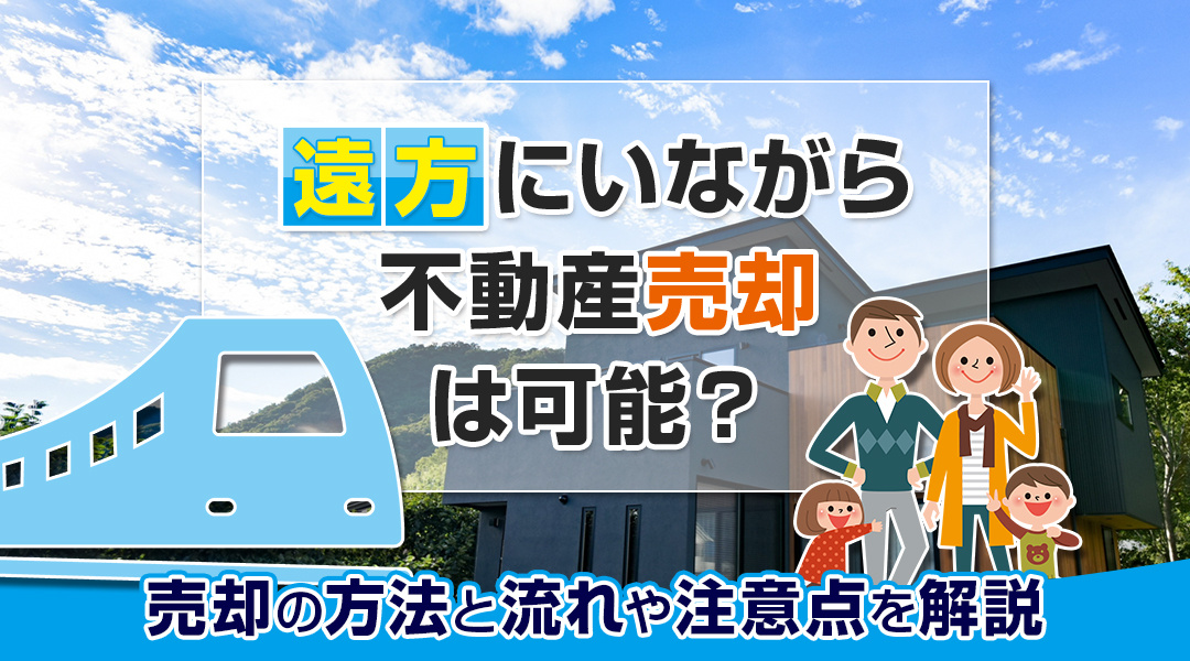遠方にいながら不動産売却は可能？売却の方法と流れや注意点を解...の画像