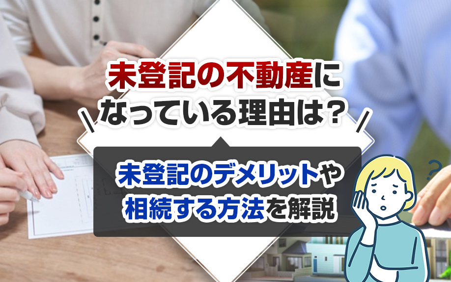未登記の不動産になっている理由は？未登記のデメリットや相続す...の画像