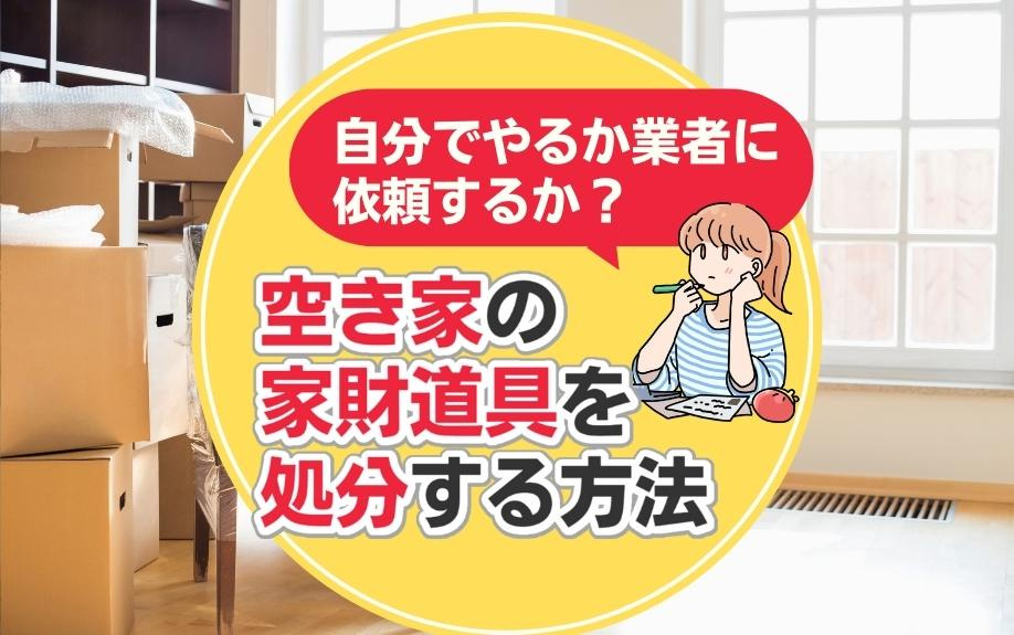 自分でやるか業者に依頼するか？空き家の家財道具を処分する方法...の画像