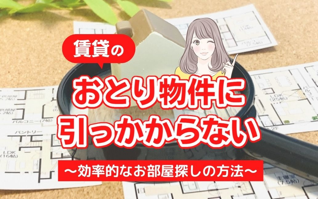 賃貸のおとり物件に引っかからない！効率的なお部屋探しの方法とは？