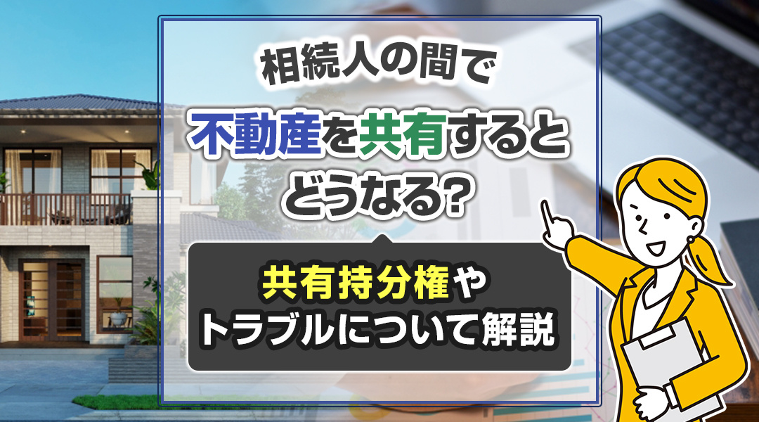 相続人の間で不動産を共有するとどうなる？共有持分権やトラブル...の画像