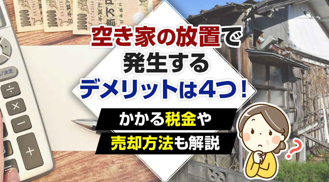 空き家の放置で発生するデメリットは4つ！かかる税金や売却方法...の画像