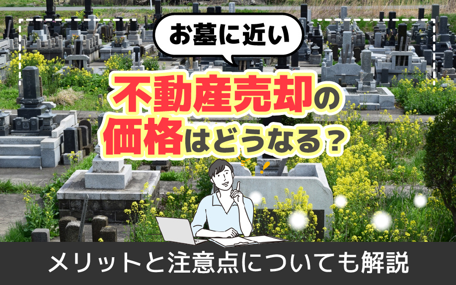 お墓に近い不動産売却の価格はどうなる？メリットと注意点についても 