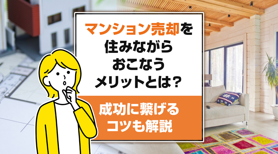 マンション売却を住みながらおこなうメリットとは？成功に繋げる...の画像