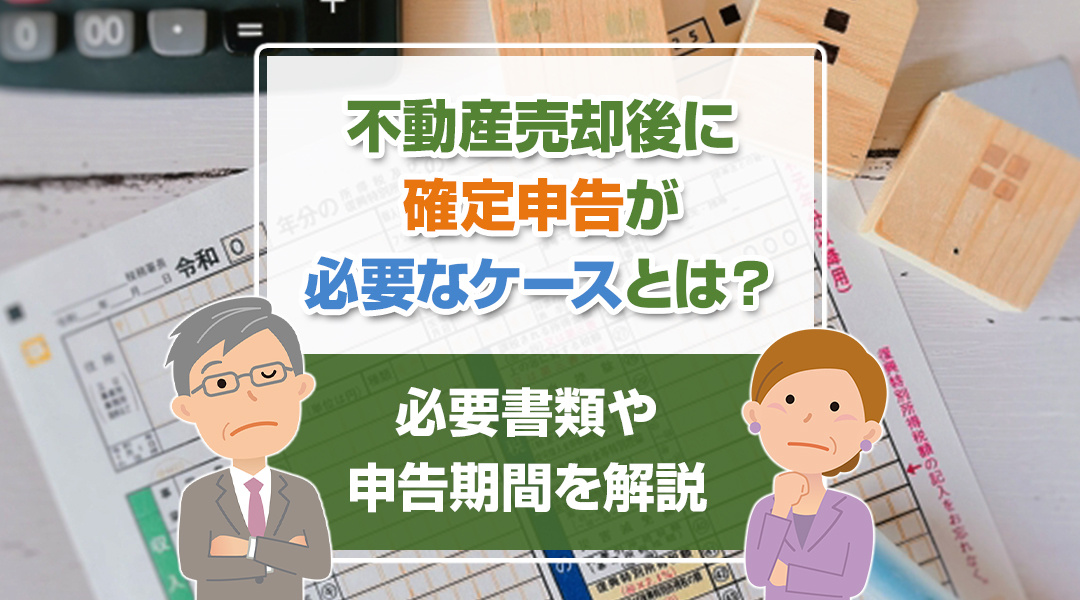 不動産売却後に確定申告が必要なケースとは？必要書類や申告期間...の画像