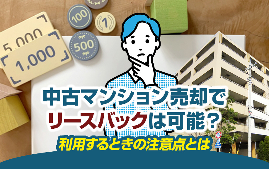 中古マンション売却でリースバックは可能？利用するときの注意点とはの画像