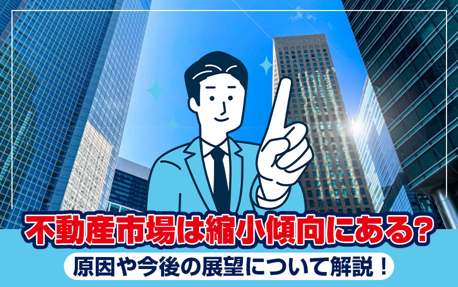 不動産市場は縮小傾向にある？原因や今後の展望について解説！の画像