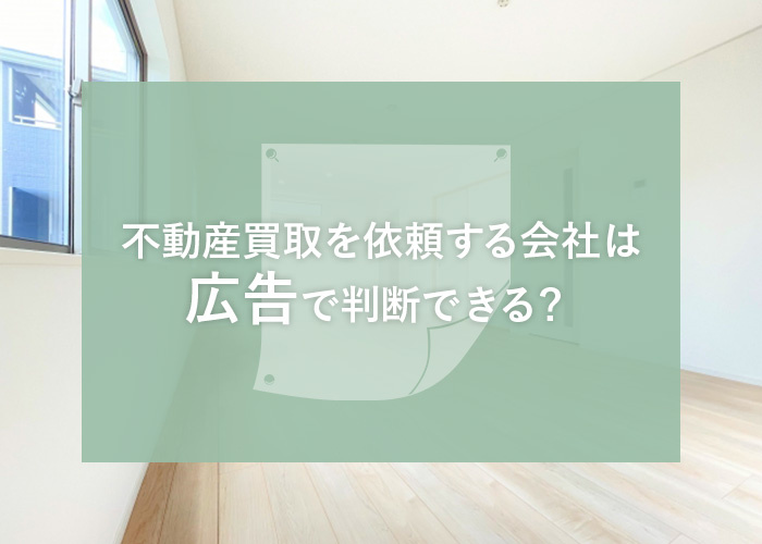 不動産買取を依頼する会社は広告で判断できる？注意すべきポイン...の画像