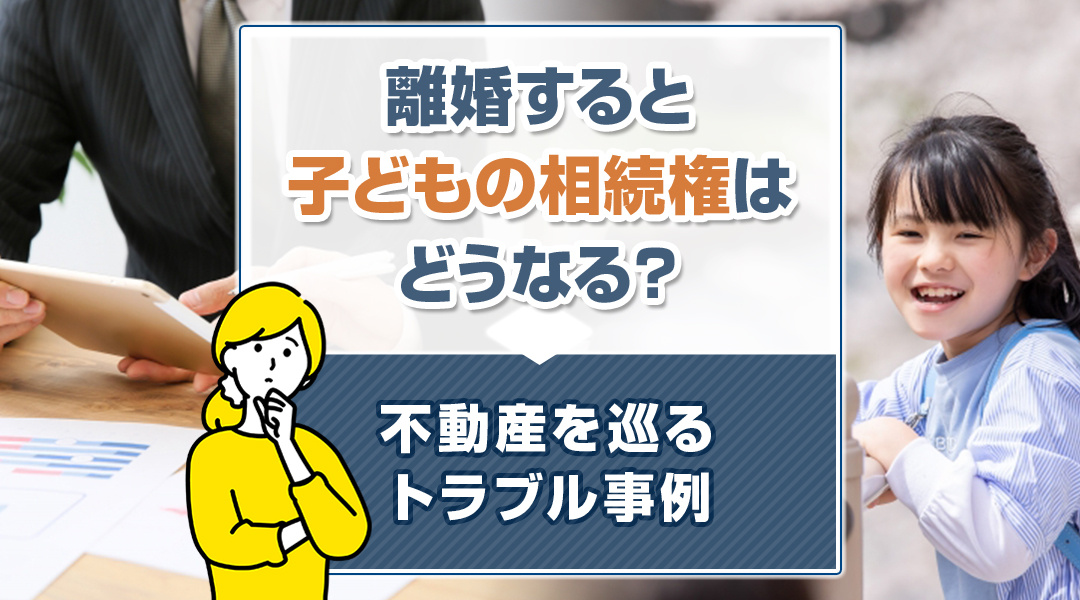 離婚すると子どもの相続権はどうなる？不動産を巡るトラブル事例...の画像