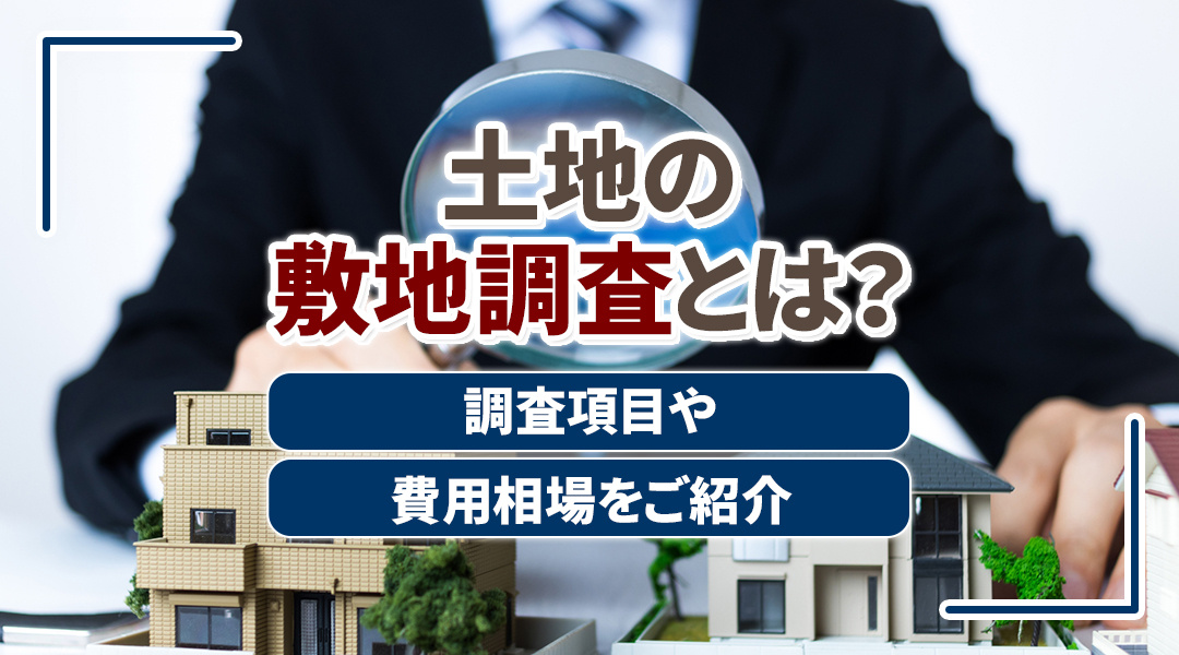 土地の敷地調査とは？調査項目や費用相場をご紹介の画像