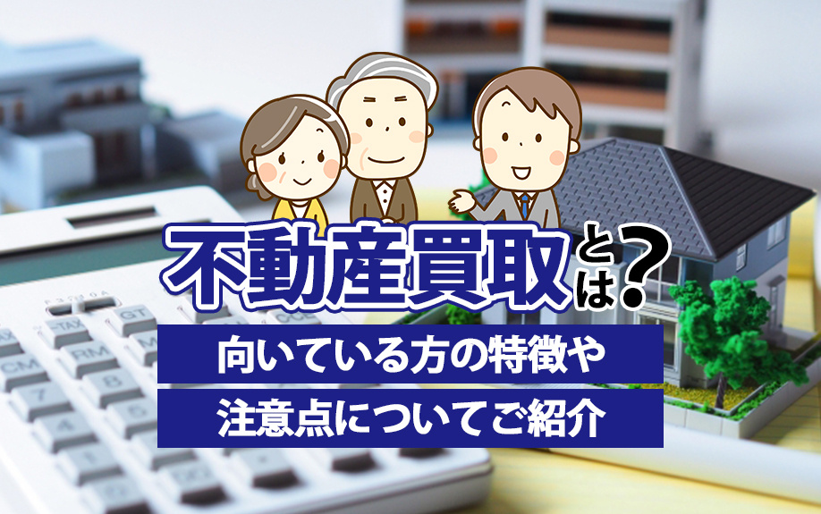 不動産買取とは？向いている方の特徴や注意点についてご紹介の画像