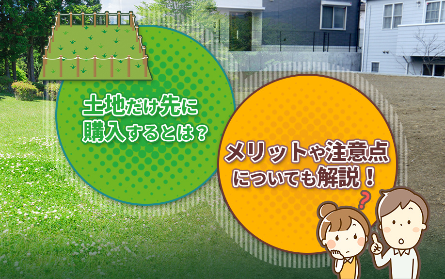 土地だけ先に購入するとは？メリットや注意点についても解説！の画像