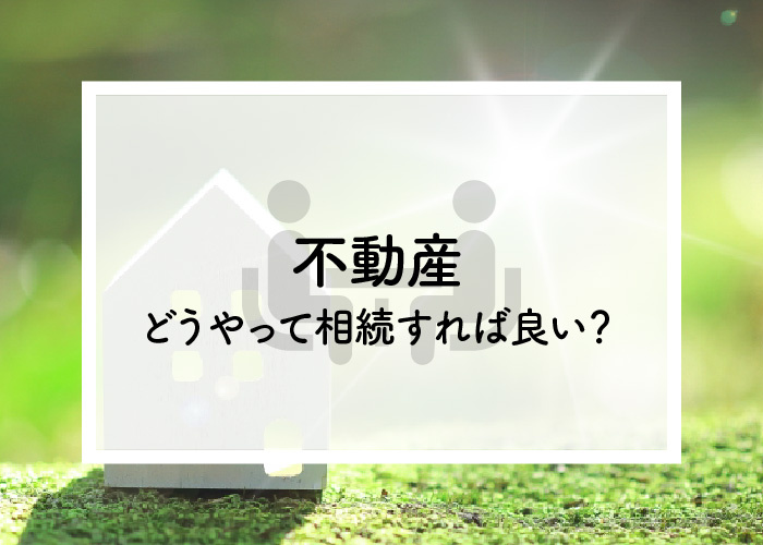不動産はどうやって相続すれば良い？相続方法とその流れをご紹介...の画像