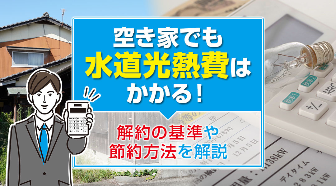 空き家でも水道光熱費はかかる！解約の基準や節約方法を解説の画像