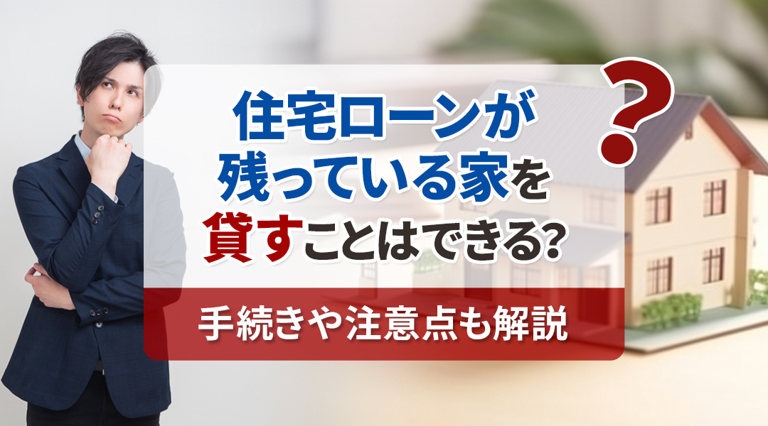 住宅ローンが残っている家を賃貸する方法と手続き、注意点を徹底...の画像