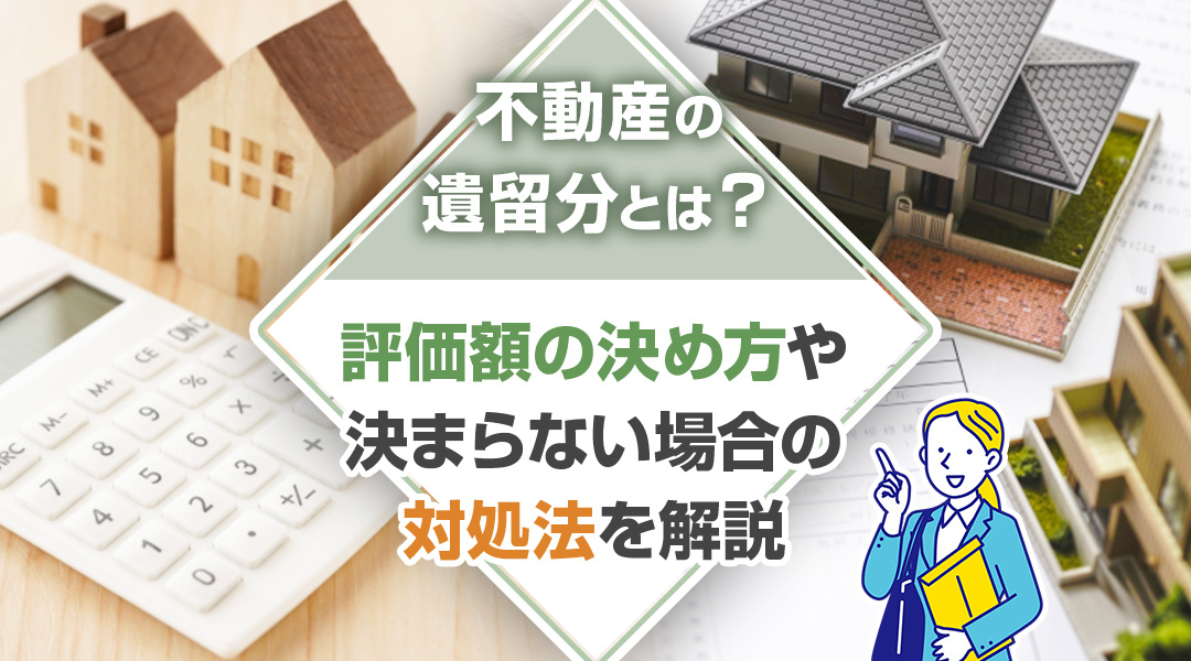 不動産の遺留分とは？評価額の決め方や決まらない場合の対処法を...の画像